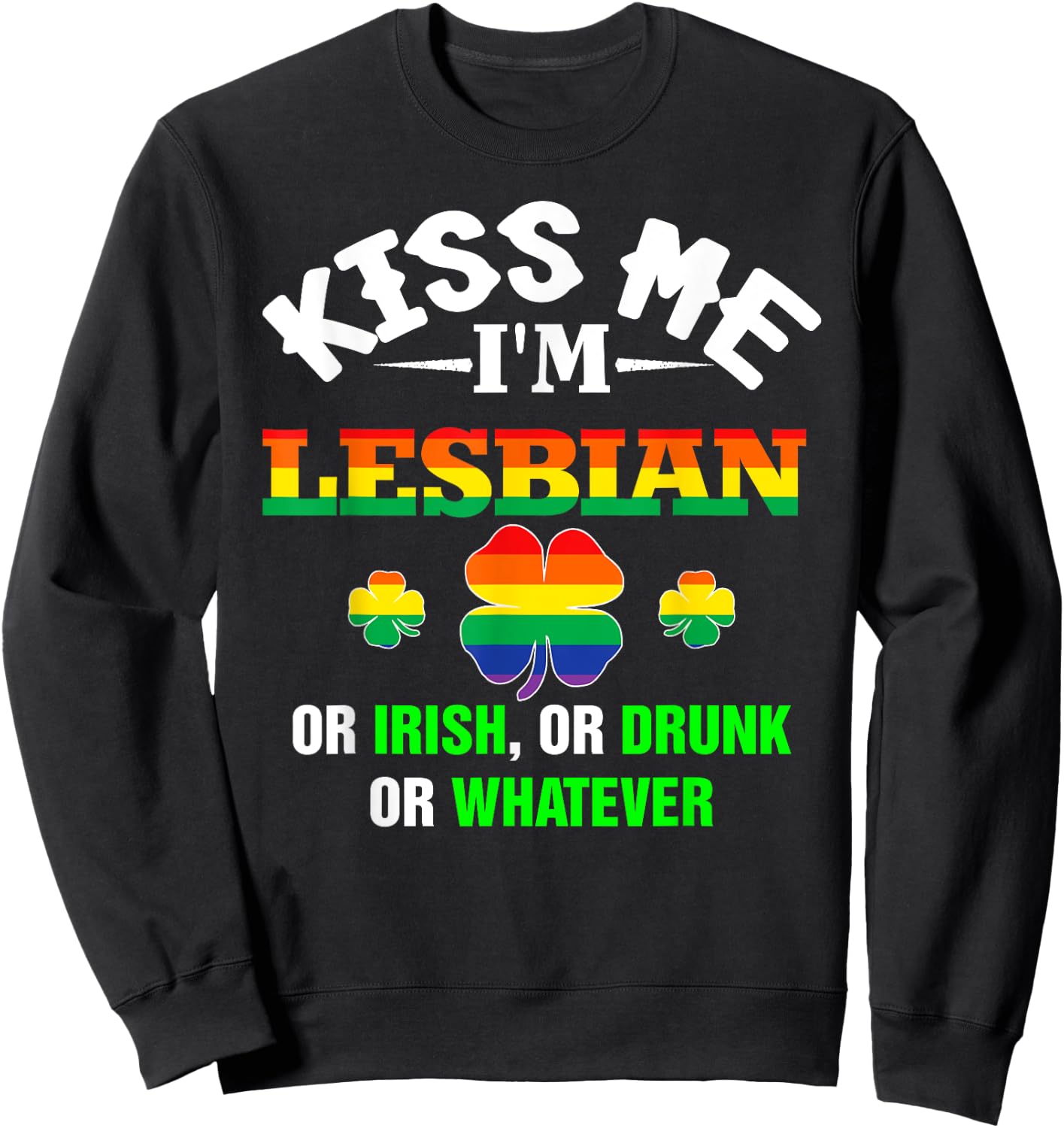 Kiss Me I'm Lesbian Or Irish Or Drunk Or Whatever Patrick's Sweatshirt - Sweatshirt | Black