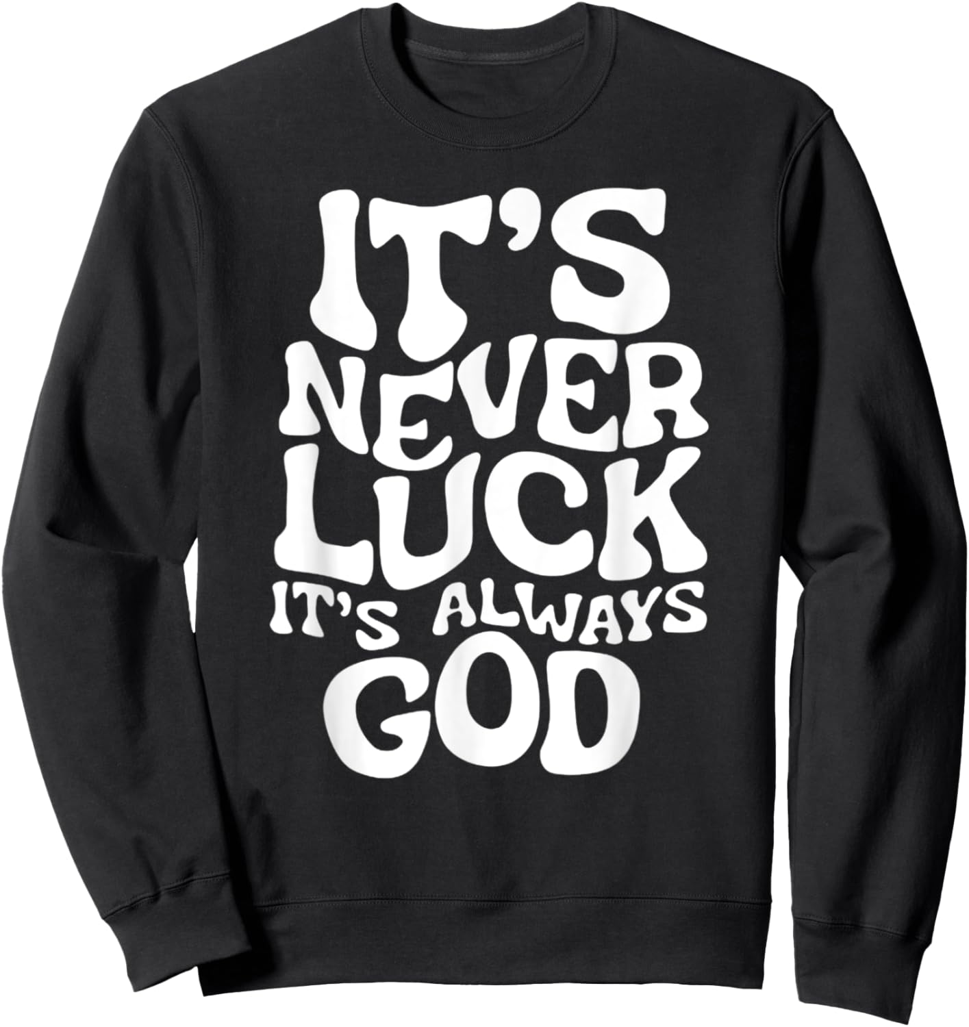 It's Never Luck, It's Always God - Faith-Based Inspirational Sweatshirt - Sweatshirt | Black