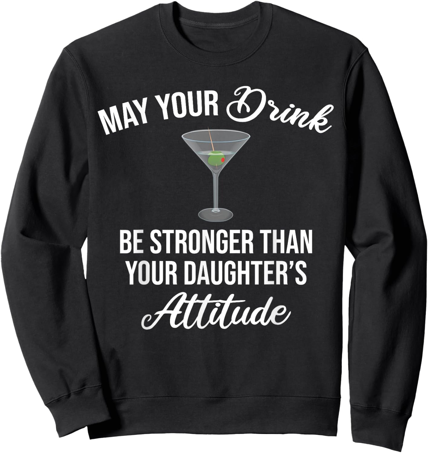 May Your Drink Be Stronger Than Your Daughter's Attitude Sweatshirt - Sweatshirt | Black