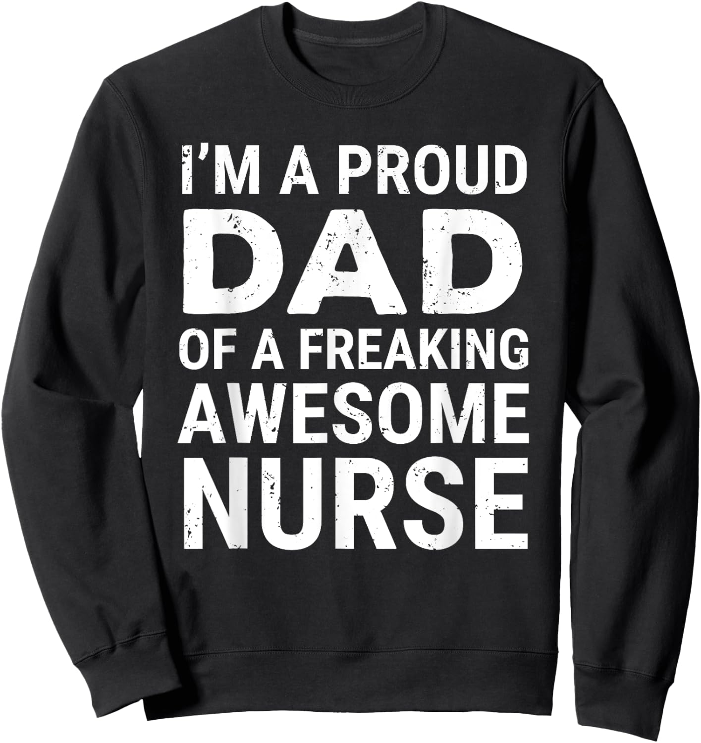 I'm A Proud Dad Of A Freaking Awesome Nurse Cute Father Sweatshirt - Sweatshirt | Black
