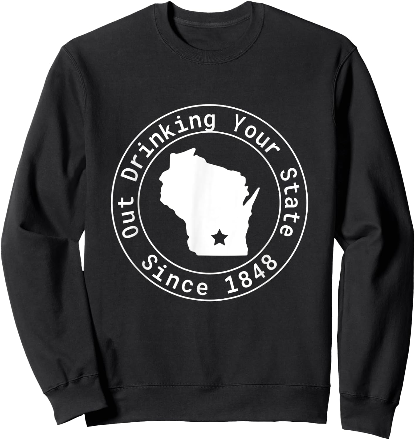 Wisconsin Out Drinking Your State Since 1848 Funny Design Sweatshirt - Sweatshirt | Black