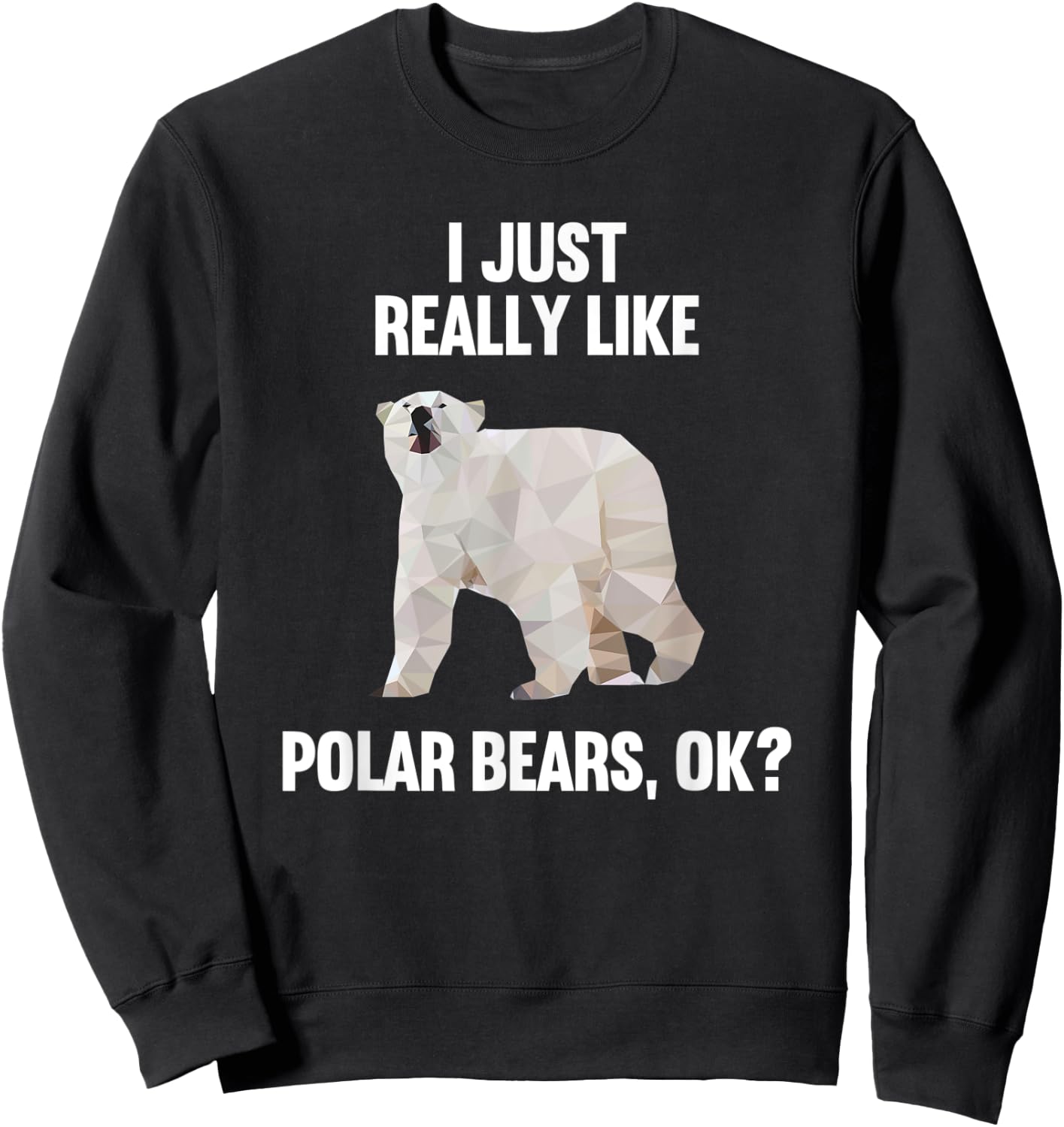 I Just Really Like Polar bears OK Funny Polar bears Gift Sweatshirt - Sweatshirt | Black