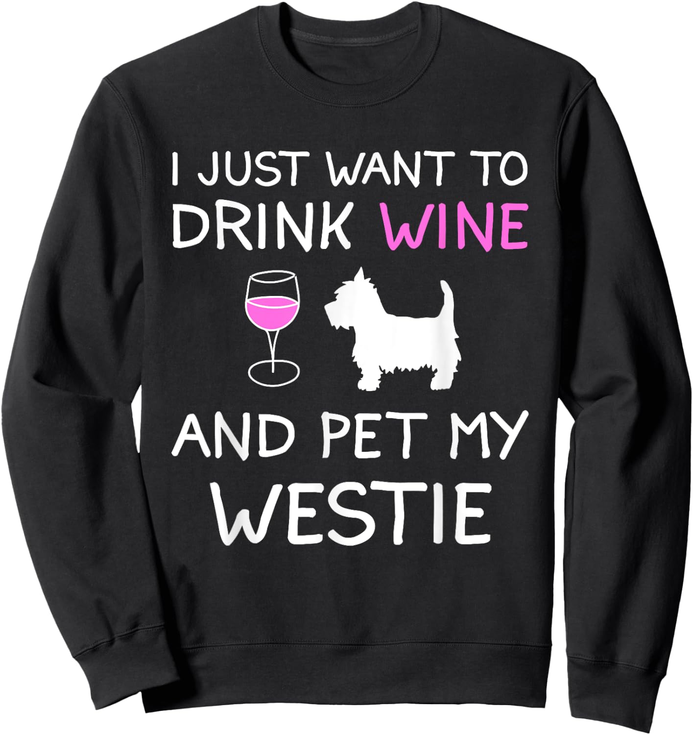 I Just Want to Drink Wine and Pet My Westie Sweatshirt - Sweatshirt | Black
