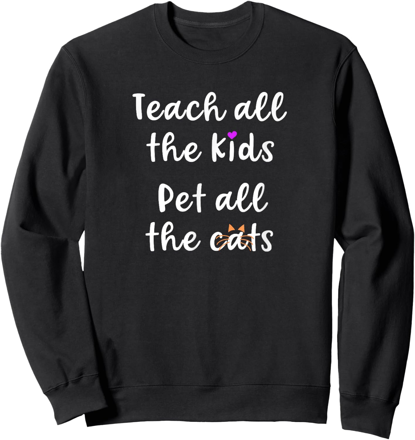 Teacher Cat Lover Mom Teach All The Kids Pet All The Cats Sweatshirt - Sweatshirt | Black