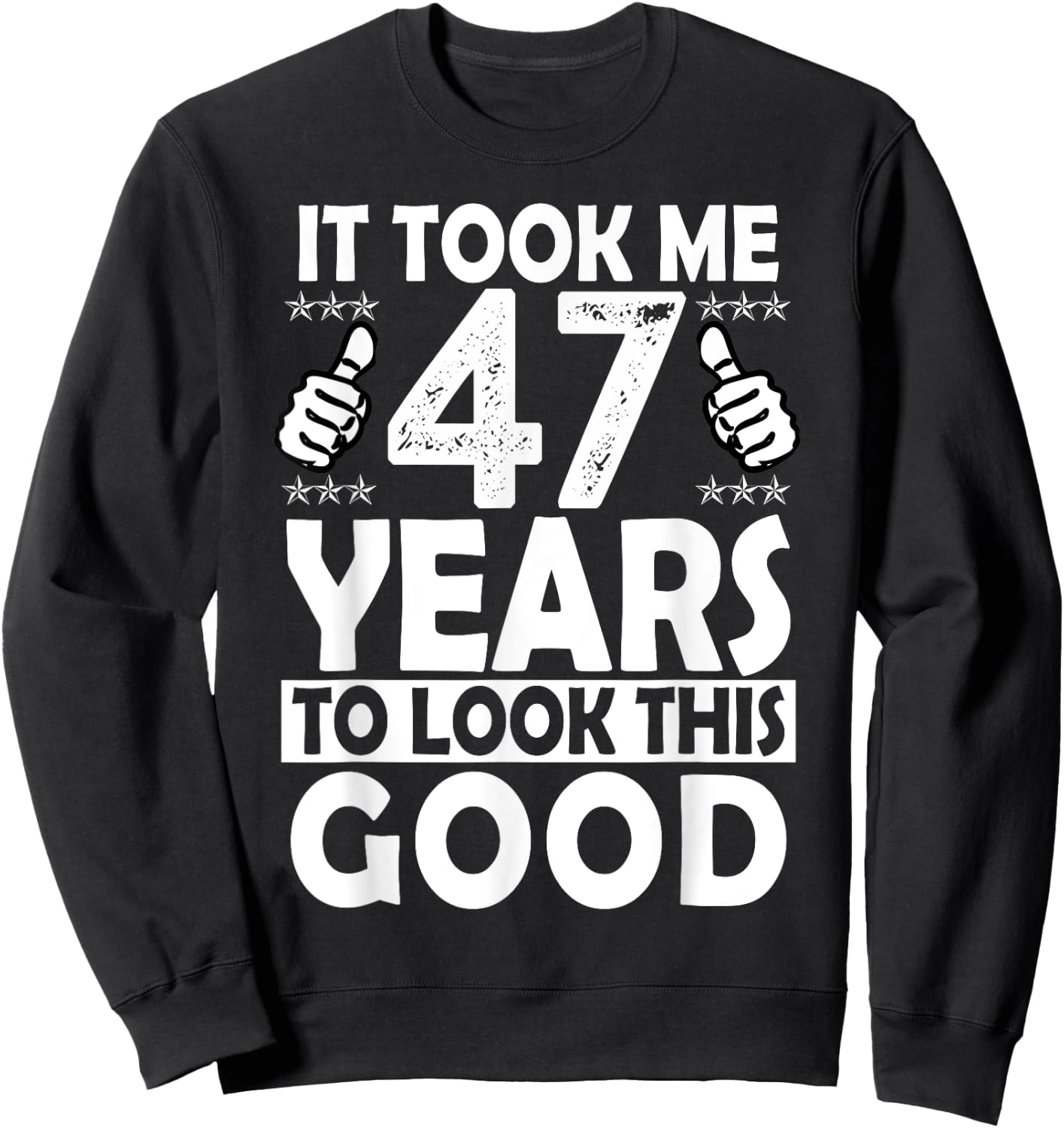 It Took me 47 Years to Look This Good Funny 47 Years Old Sweatshirt - Sweatshirt | Black