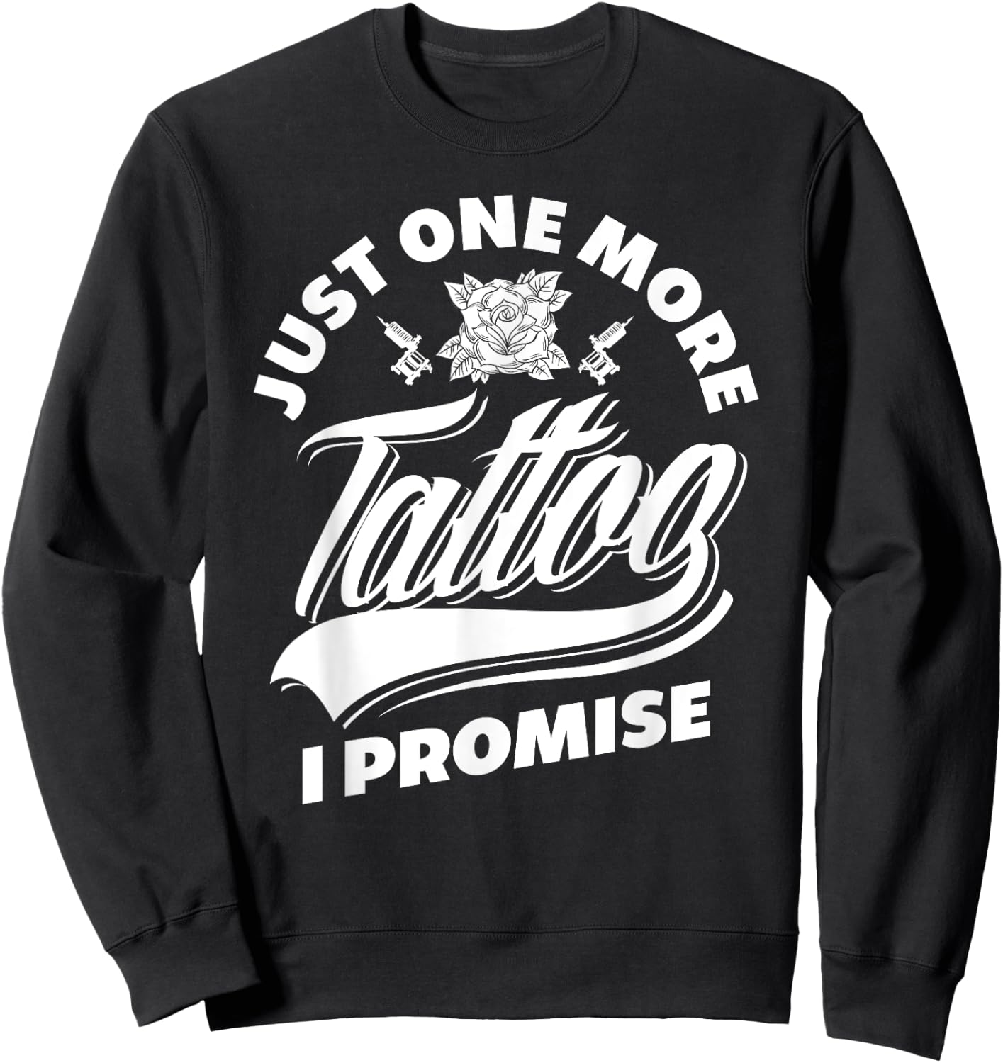 Just One More Tattoo I Promise Funny Tattoo Lover Gift Sweatshirt - Sweatshirt | Black