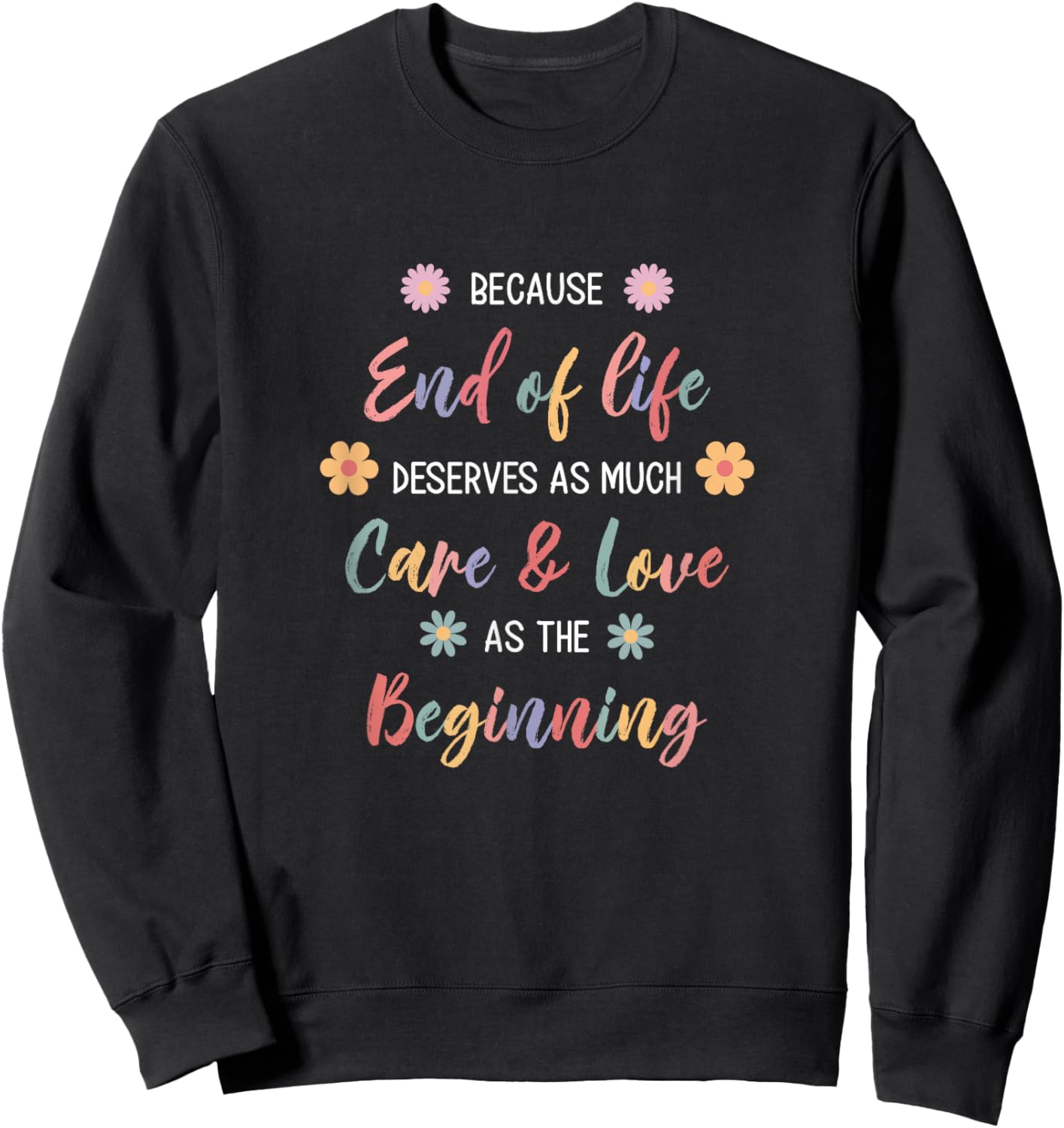 Hospice Nurse Because End Of Life Deserves As Much Care Sweatshirt - Sweatshirt | Black