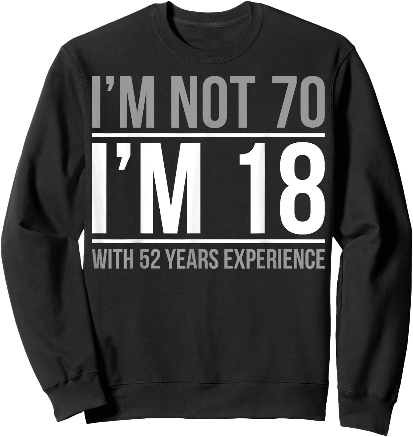 I'm not 70 I'm 18 With 52 Years Experience Sweatshirt - Sweatshirt | Black