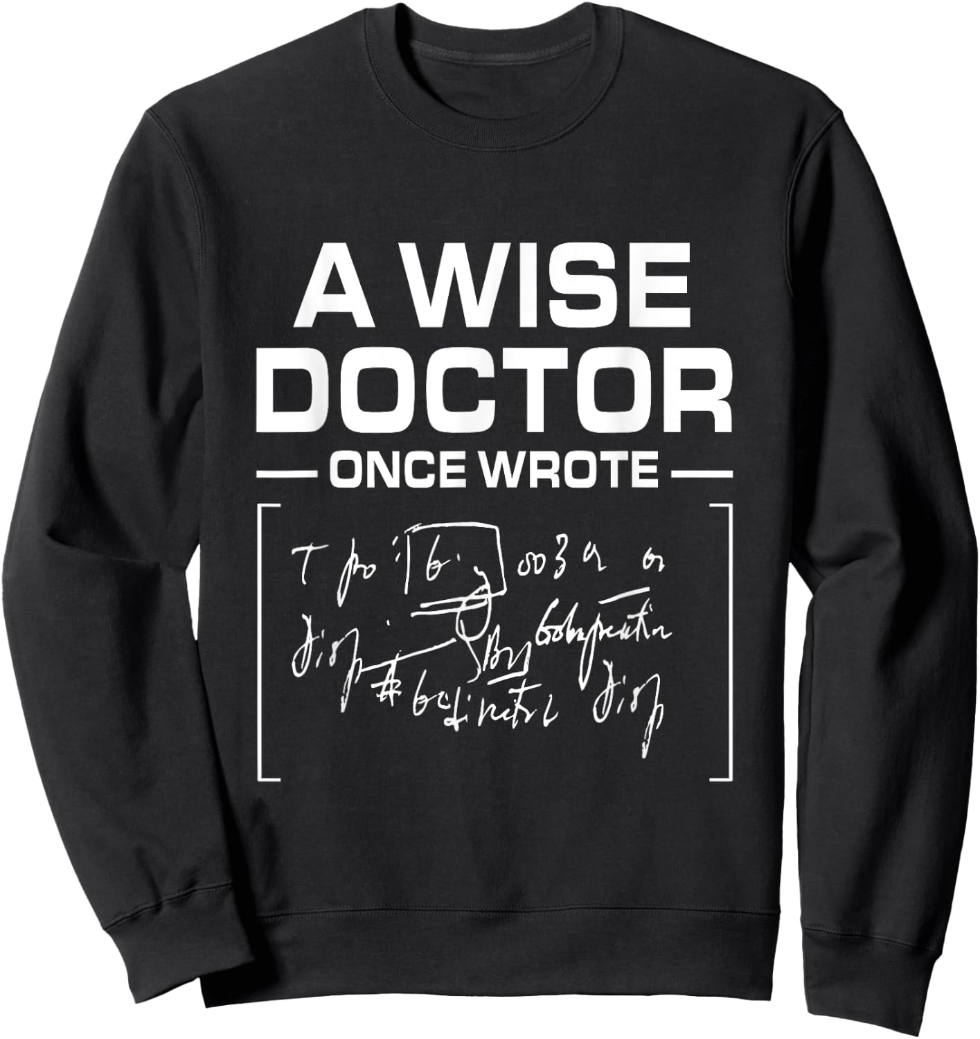A Wise Doctor Once Wrote I Doctor Funny Medic Doctor Sweatshirt - Sweatshirt | Black