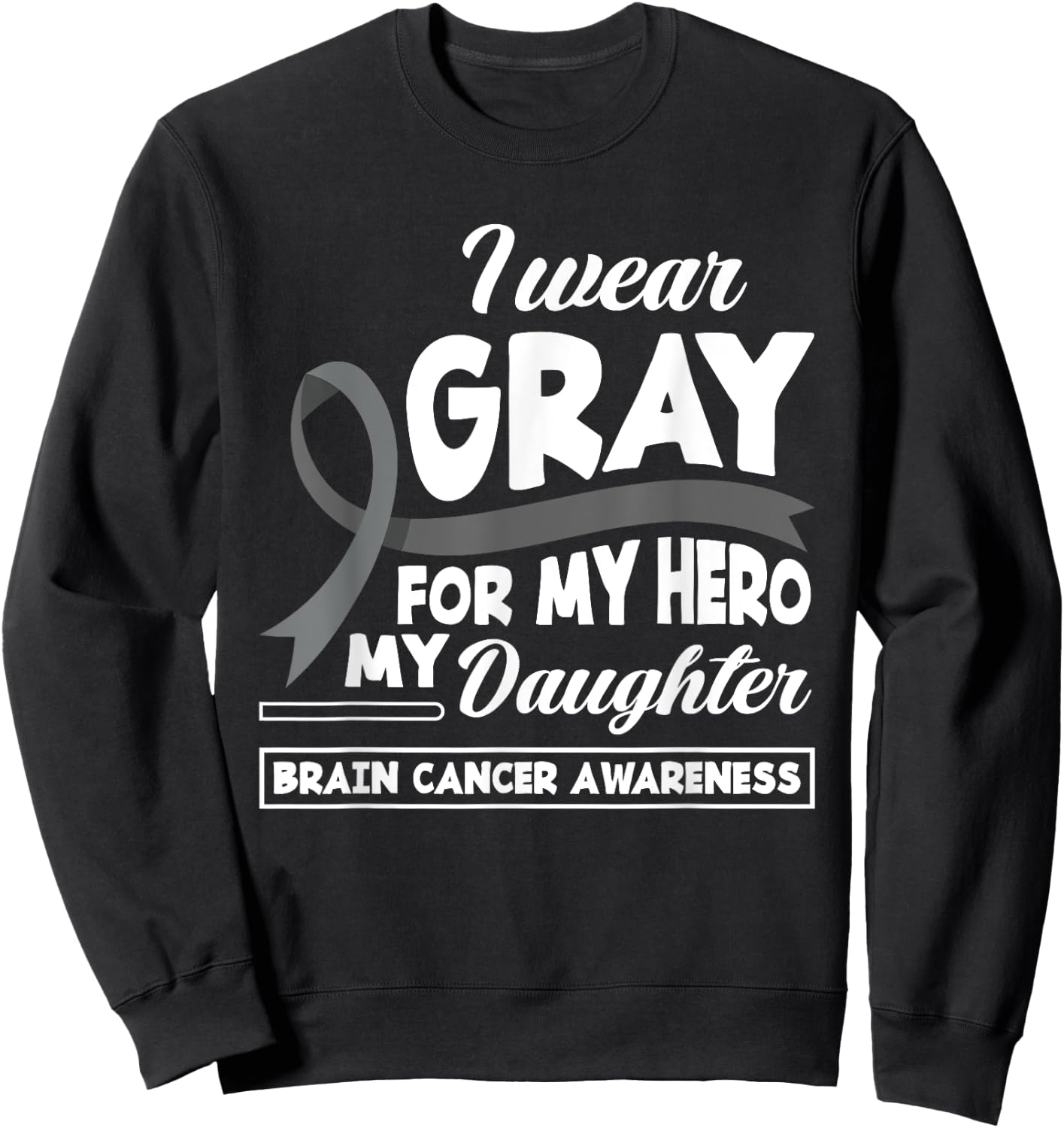 I Wear Gray For My Hero My Daughter Brain Cancer Awareness Sweatshirt - Sweatshirt | Black