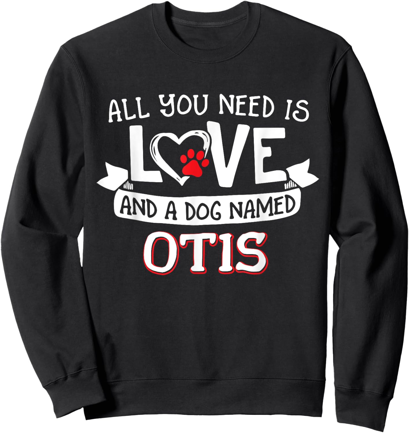 All you need is love and a dog named Otis small large Men Women Sweatshirt - Sweatshirt | Black
