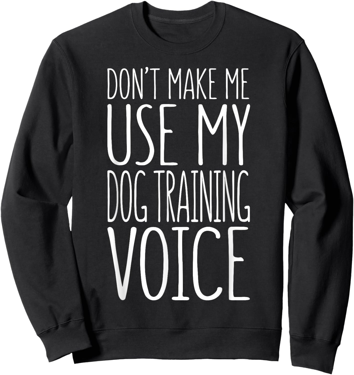 Don't Make Me Use My Dog Training Voice Shirt Dog Trainer Women Girls Kids Sweatshirt - Sweatshirt | Black