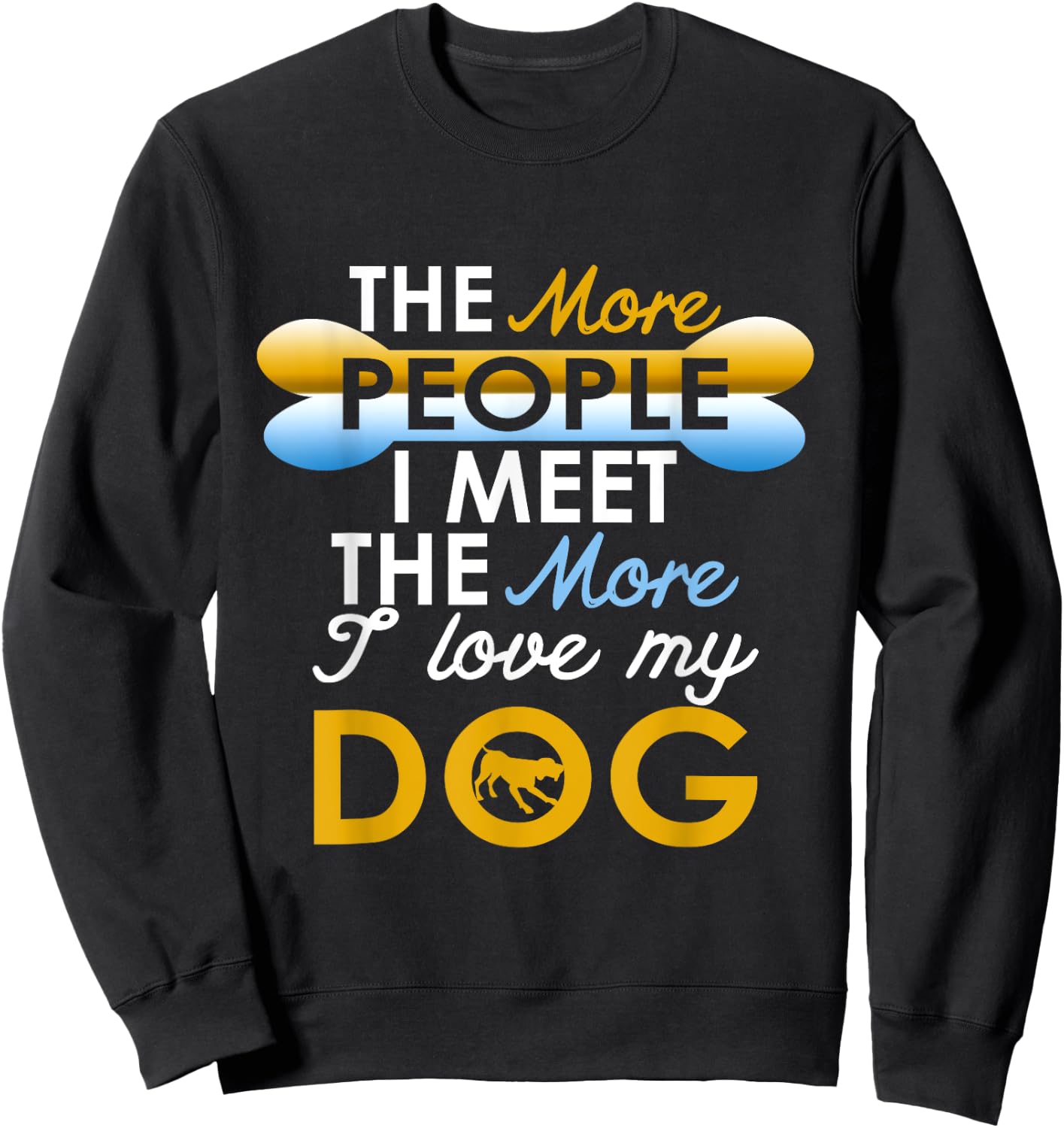 Funny Dog !! The More People I Meet The More I Love My Dog Sweatshirt - Sweatshirt | Black