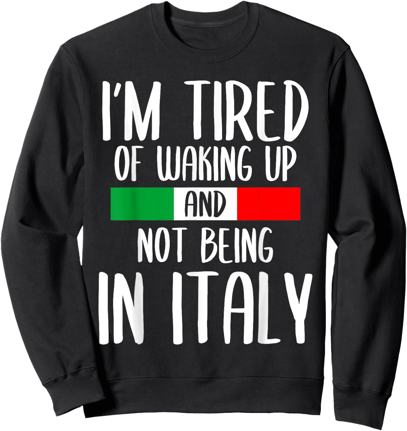 I’m Tired of Waking Up And Not Being In Italy Funny Italian Sweatshirt - Sweatshirt | Black