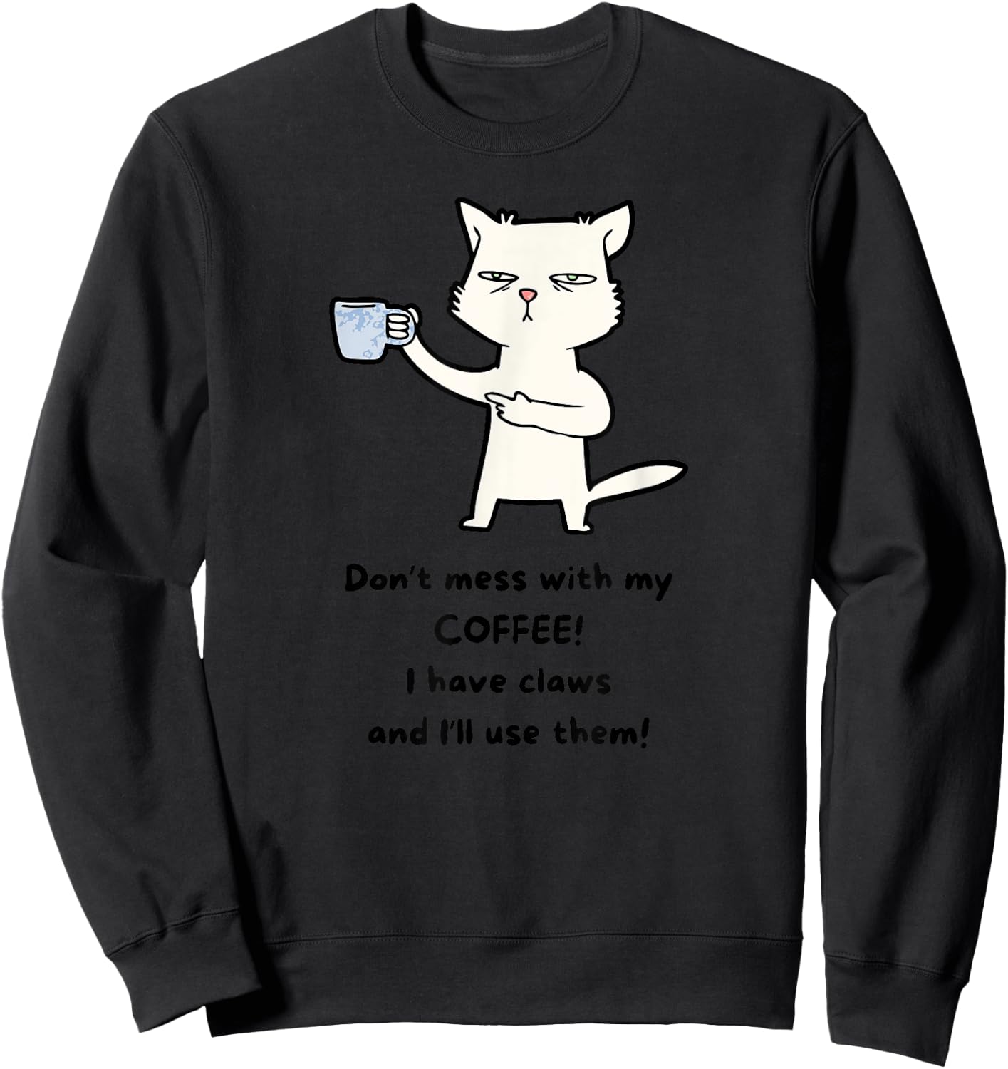 Don't Mess With My Coffee. I Have Claws and I Will Use Them Sweatshirt - Sweatshirt | Black