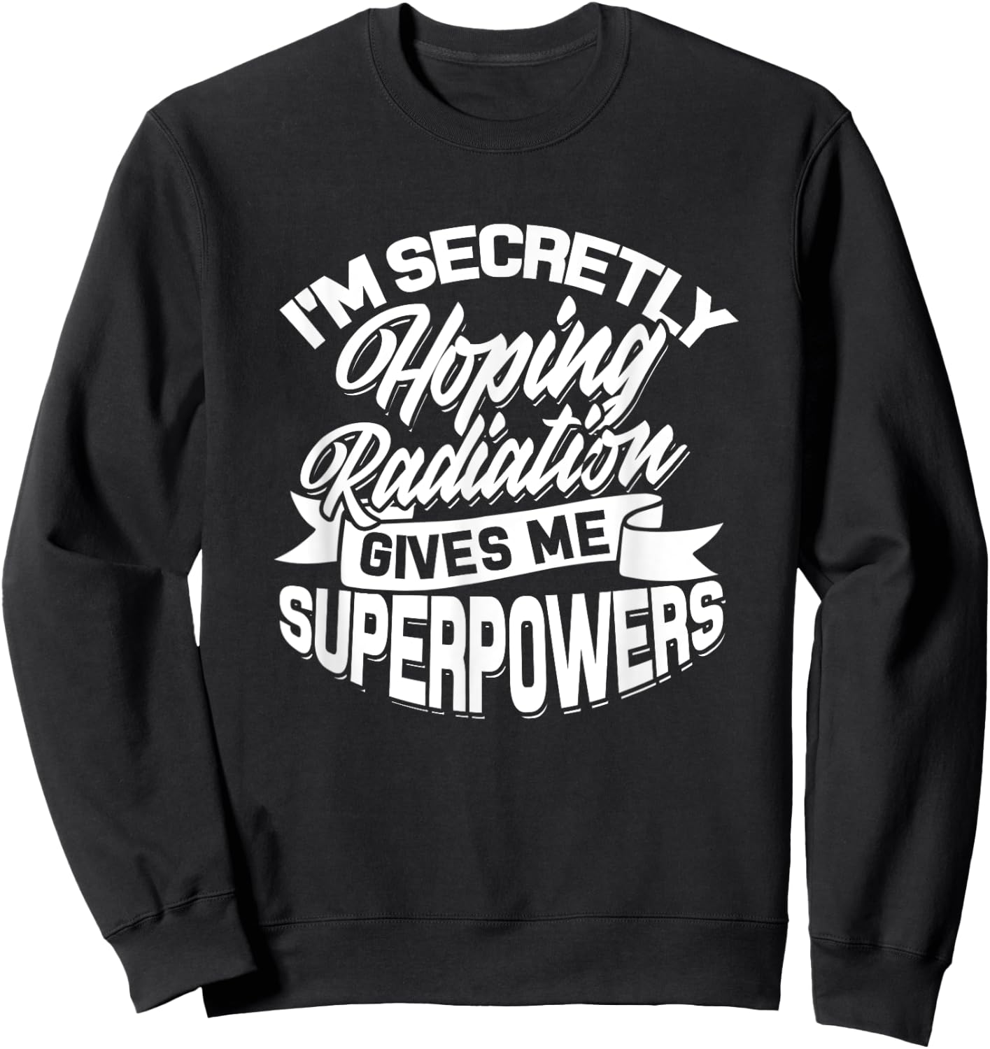 I'm secretly hoping Radiation gives me Superpowers - Cancer Sweatshirt - Sweatshirt | Black