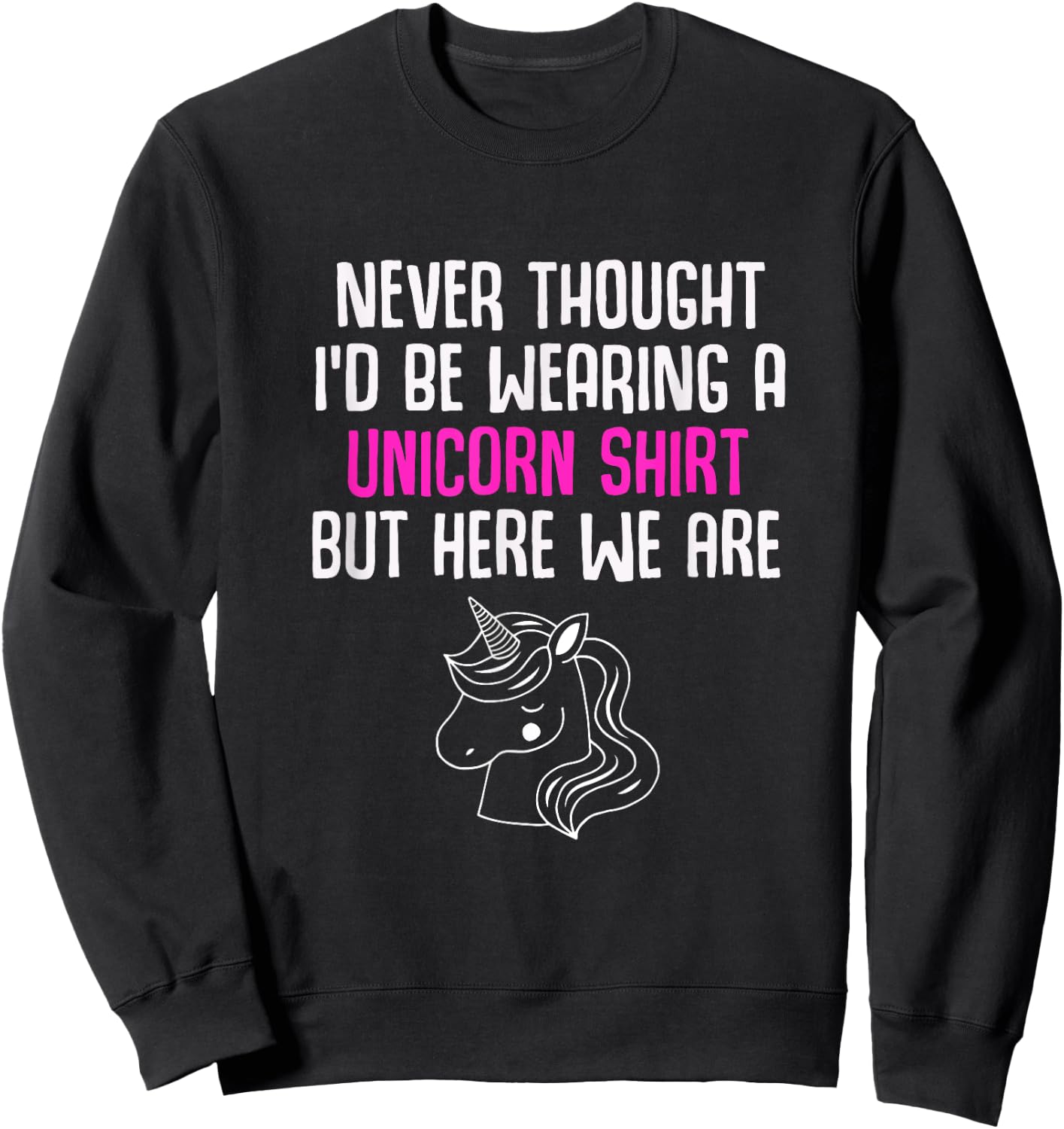 Never Thought I'd Be Wearing A Unicorn Shirt Unicorn Lovers Sweatshirt - Sweatshirt | Black