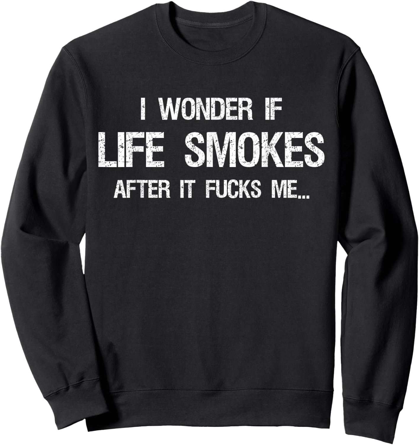 I Wonder if Life Smokes After it Fucks Me Vintage Sarcastic Sweatshirt - Sweatshirt | Black