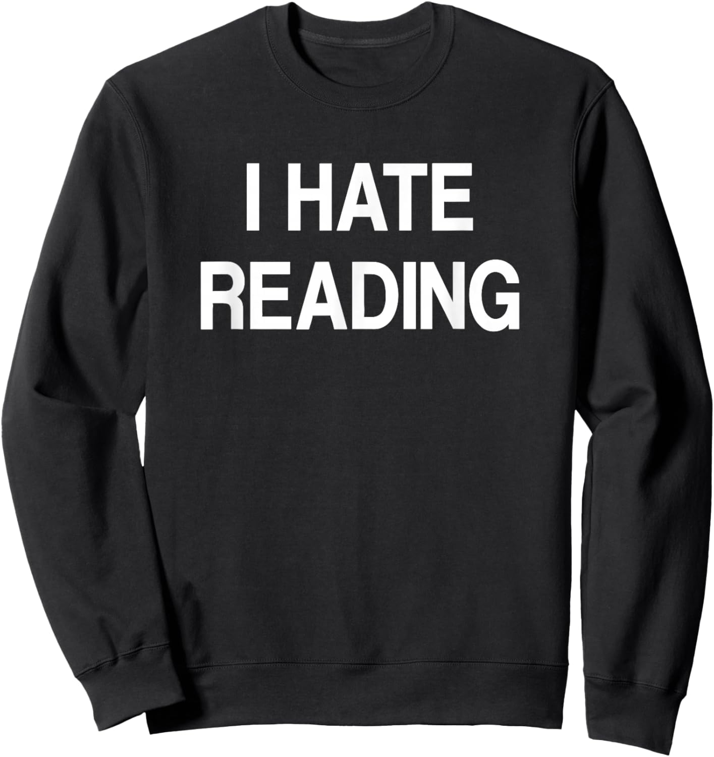I Hate Reading, Funny, Jokes, Sarcastic Sweatshirt - Sweatshirt | Black