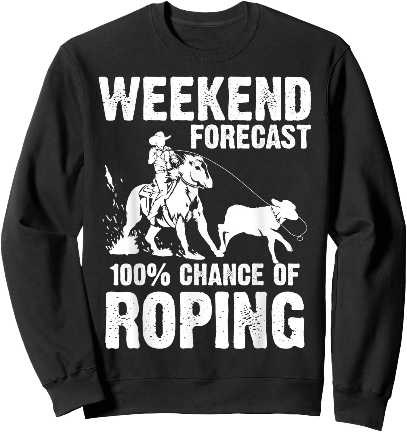 Funny Weekend Forecast 100% Roping | Cool Rodeo Rope Gift Sweatshirt - Sweatshirt | Black