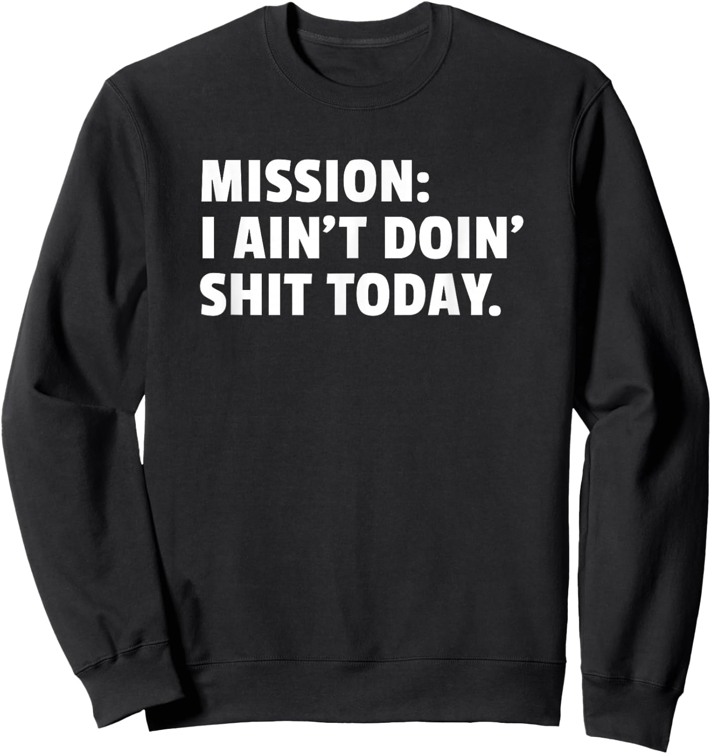 Mission: I Ain't Doin' Shit Today | Not Doing Shit Sweatshirt - Sweatshirt | Black