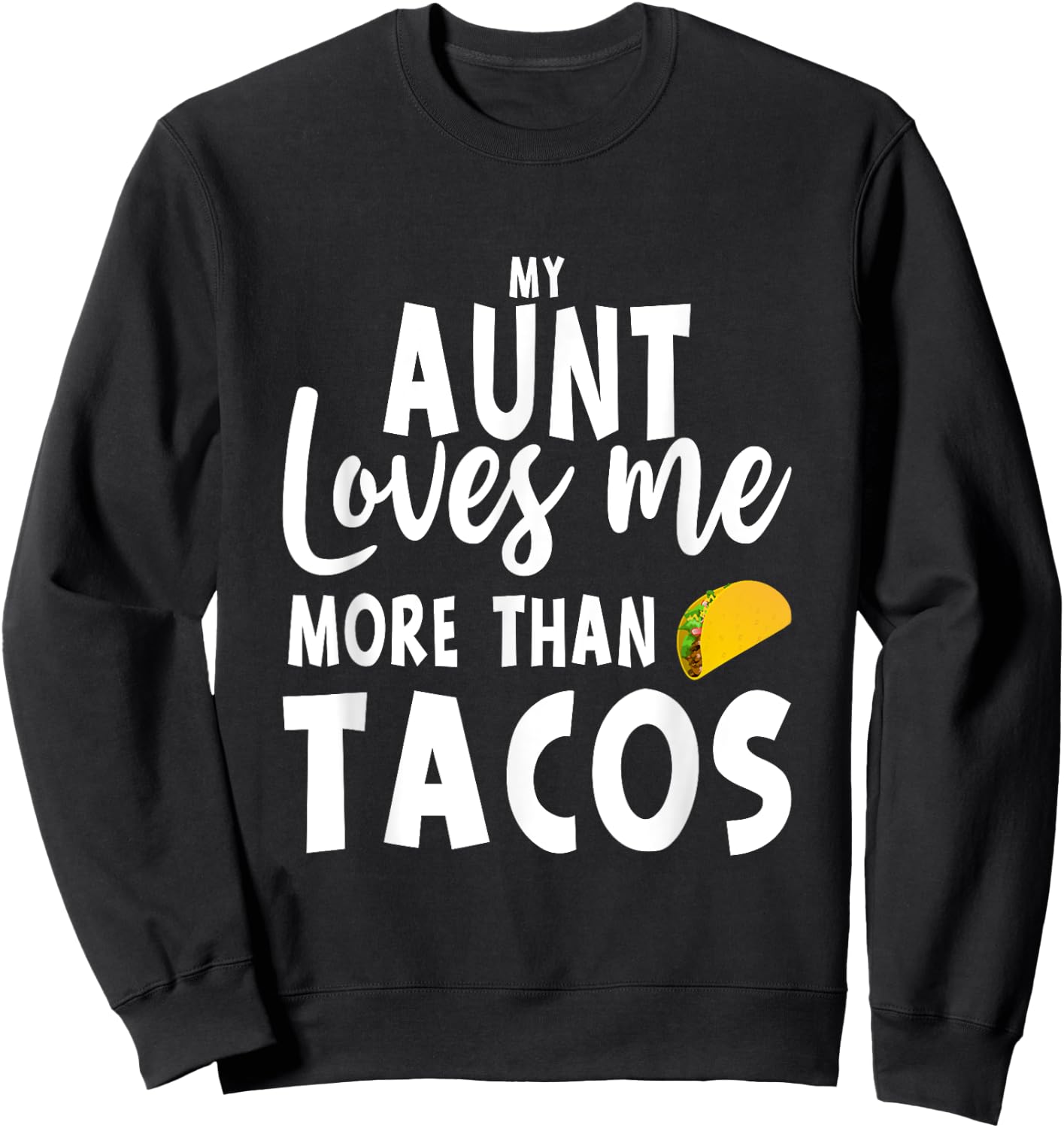 My Aunt Loves Me More Than Tacos Sweatshirt - Sweatshirt | Black