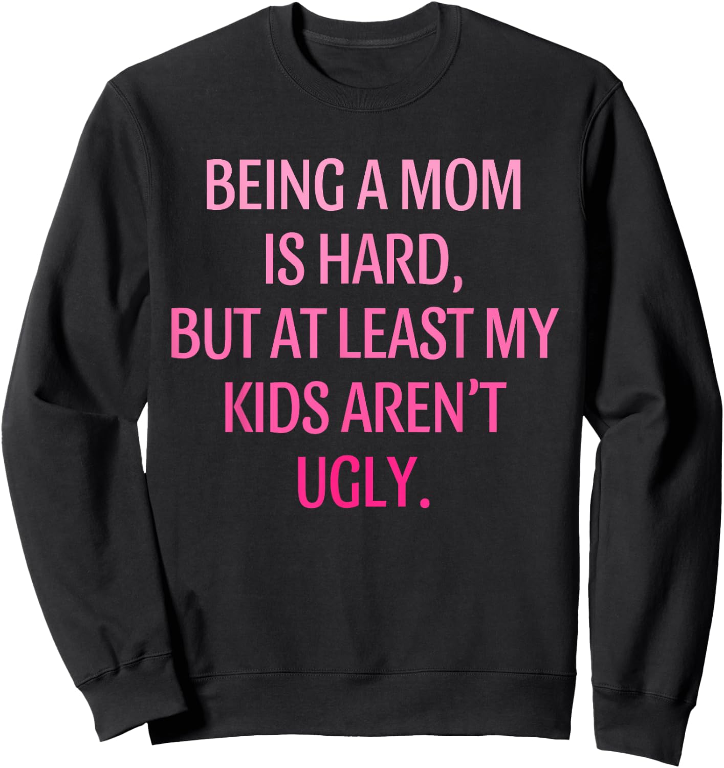 Being A Mom Is Hard Kids Aren't Ugly Humorous Mother's Day Sweatshirt - Sweatshirt | Black