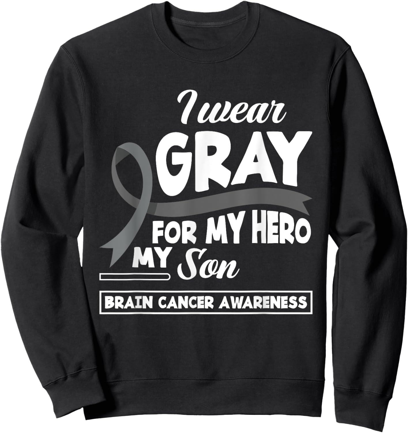 I Wear Gray For My Hero My Son Brain Cancer Awareness Sweatshirt - Sweatshirt | Black
