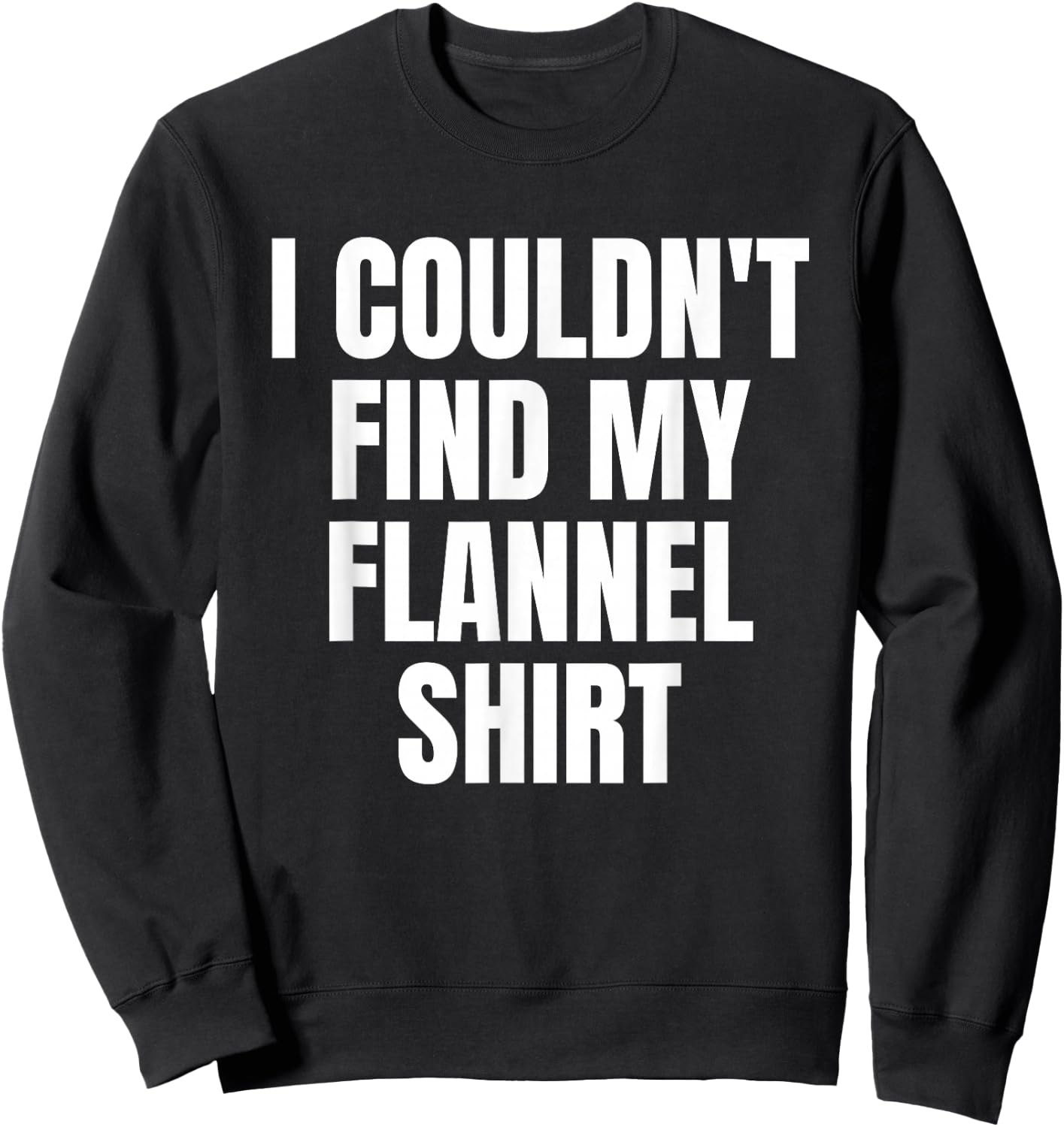 Funny I Couldn't Find My Flannel Shirt Text Design Sweatshirt - Sweatshirt | Black