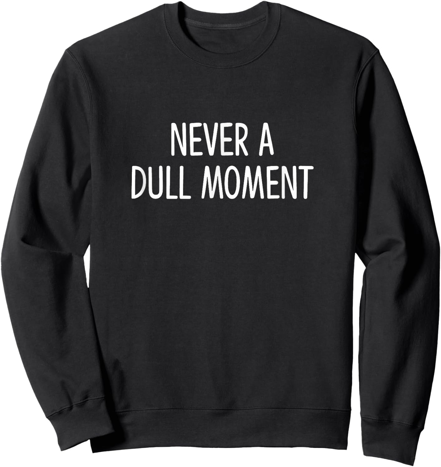Never A Dull Moment Sweatshirt - Sweatshirt | Black
