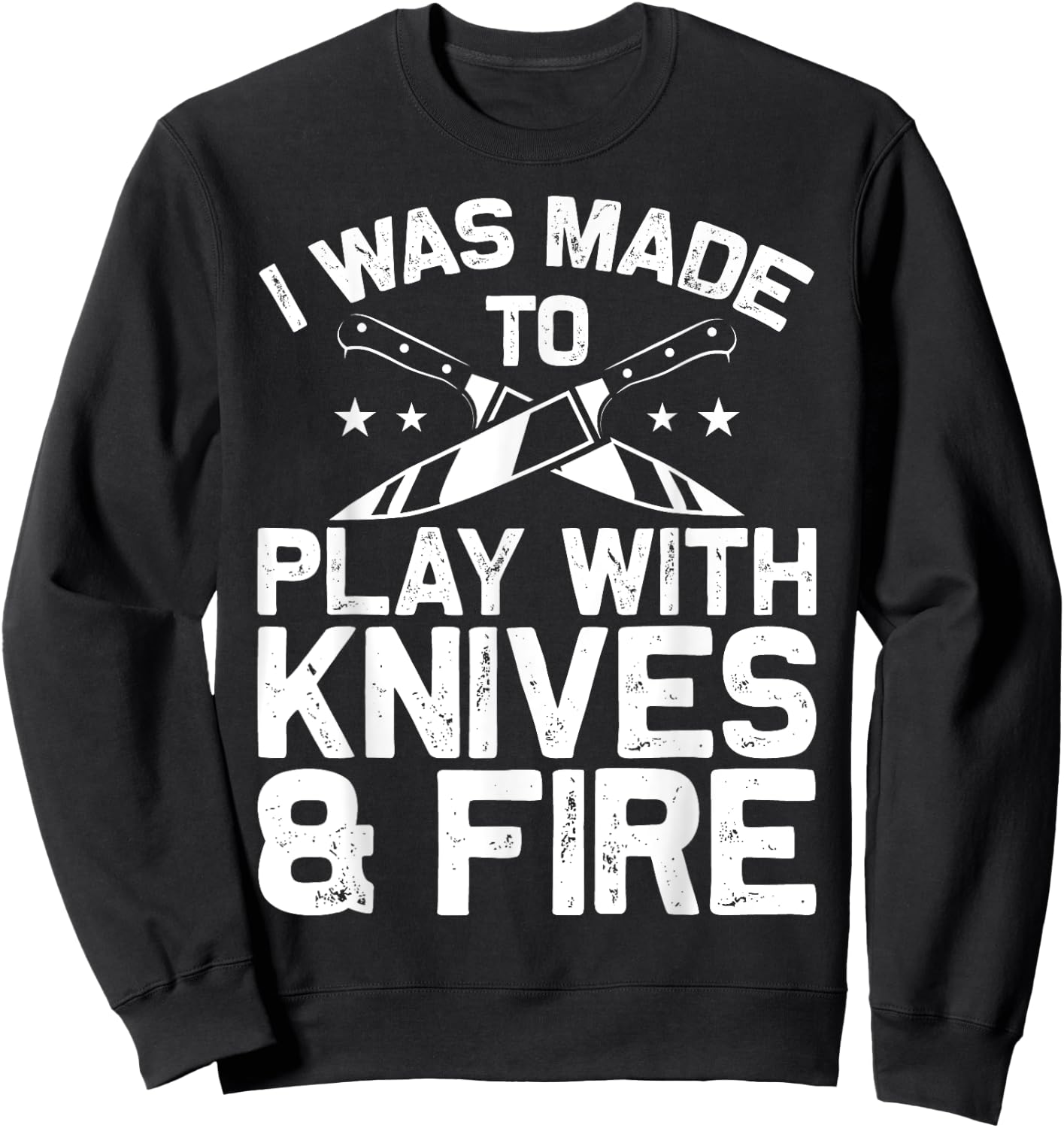 Culinary Cooks Chefs I Was Made To Play With Knives And Fire Sweatshirt - Sweatshirt | Black