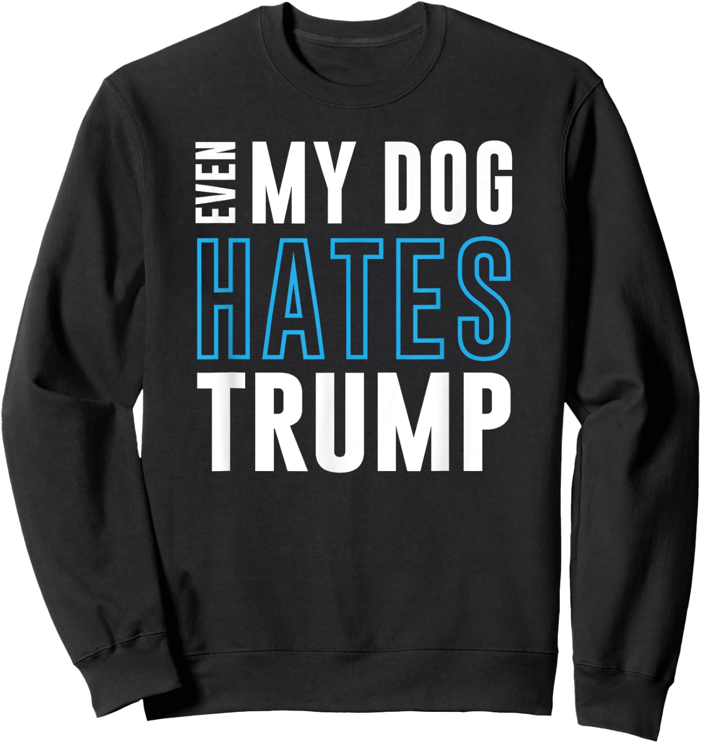 Even My Dog Hates Trump anti donald liberal gift Sweatshirt - Sweatshirt | Black