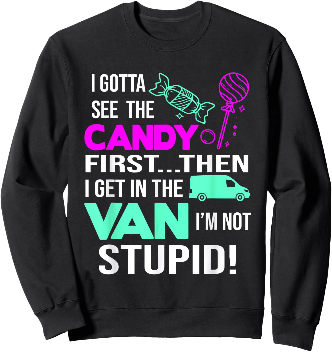 I Gotta See The Candy First Then I Get In The Van Sweatshirt - Sweatshirt | Black