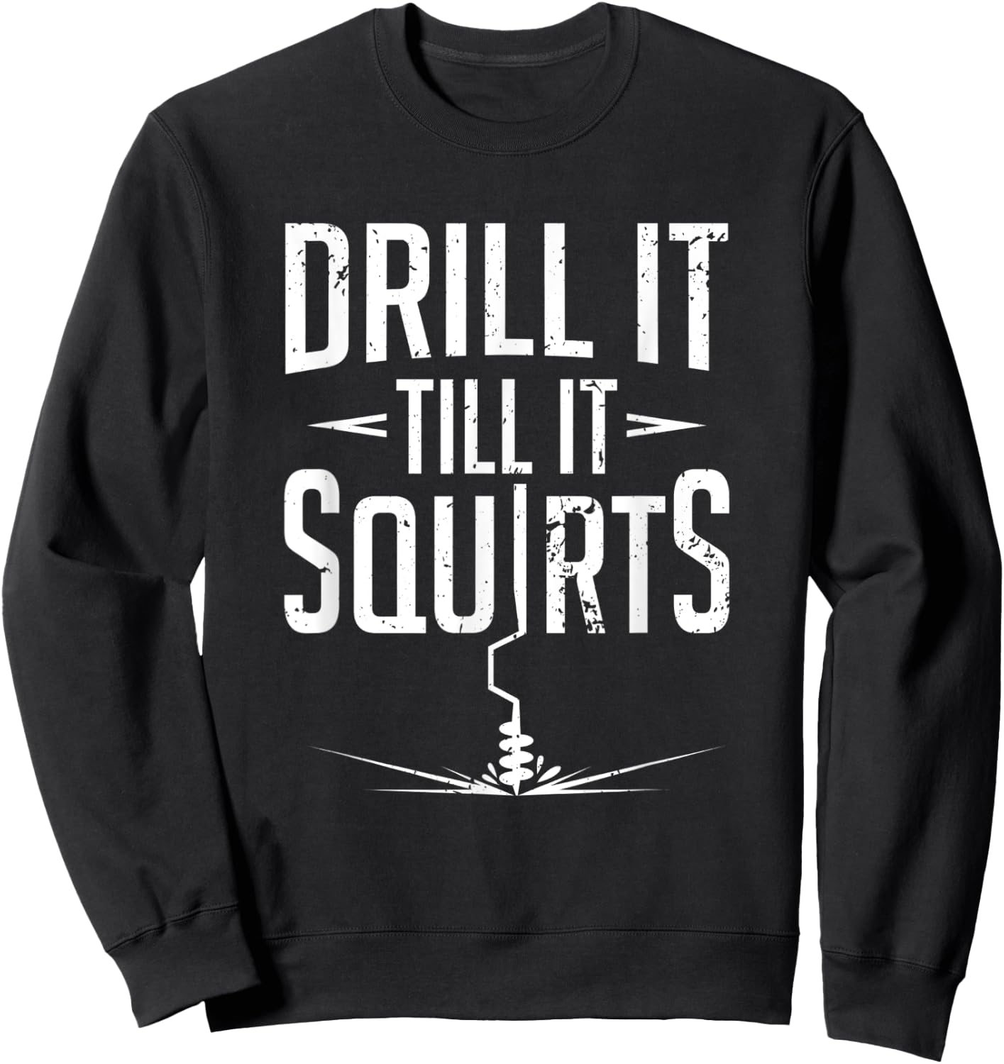 Ice Fishing Pun Drill It Til It Squirts Winter Fish Catch Sweatshirt - Sweatshirt | Black