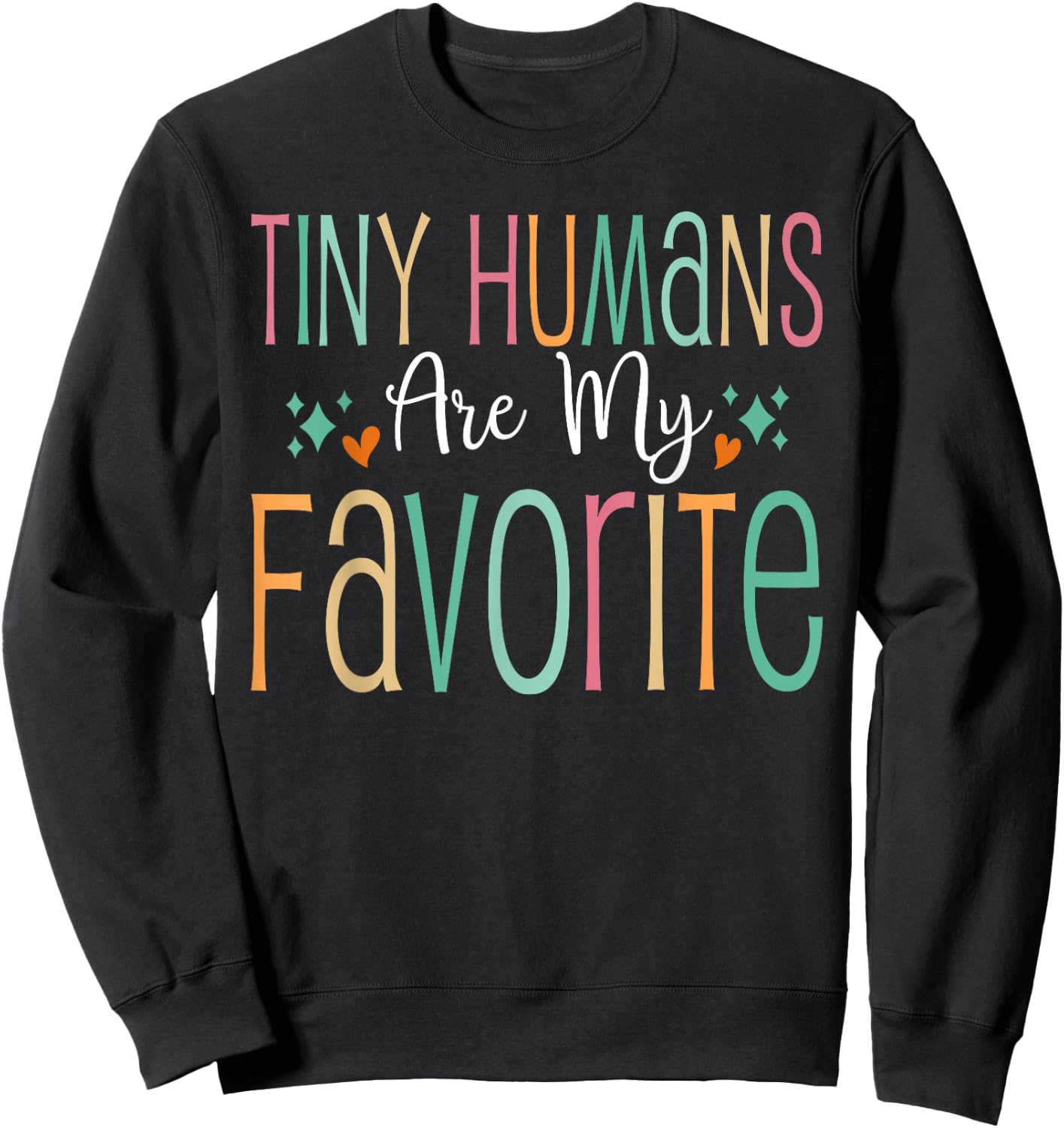 Funny Teaching Preschool Teacher Tiny Humans Are My Favorite Sweatshirt - Sweatshirt | Black