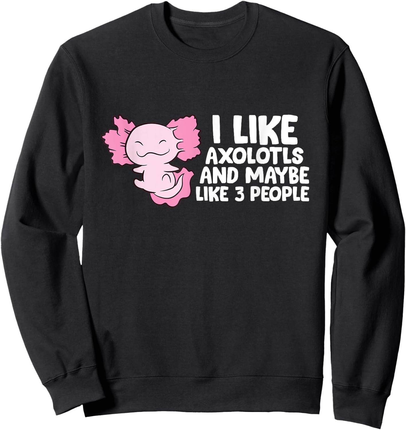 I Like Axolotls And Maybe Like 3 People Sweatshirt - Sweatshirt | Black