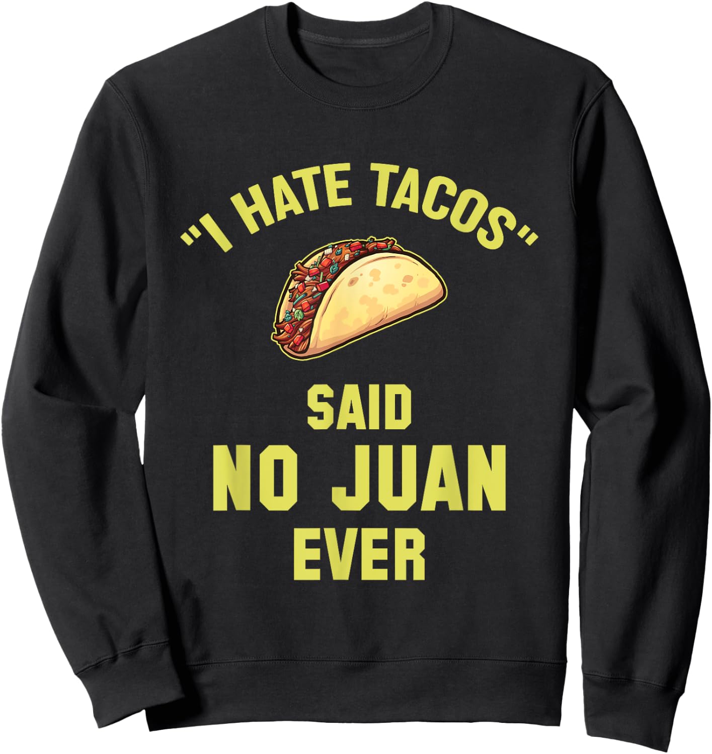 I Hate Tacos Said No Juan Ever Funny Mexican Taco Sweatshirt - Sweatshirt | Black