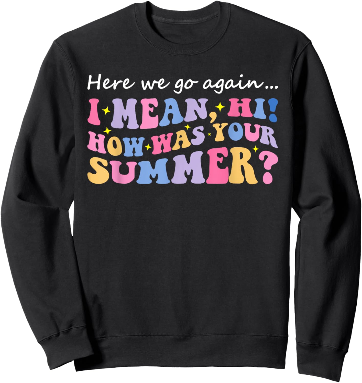 Here We Go Again I Mean Hi How Was Your Summer Teacher Women Kids Sweatshirt - Sweatshirt | Black