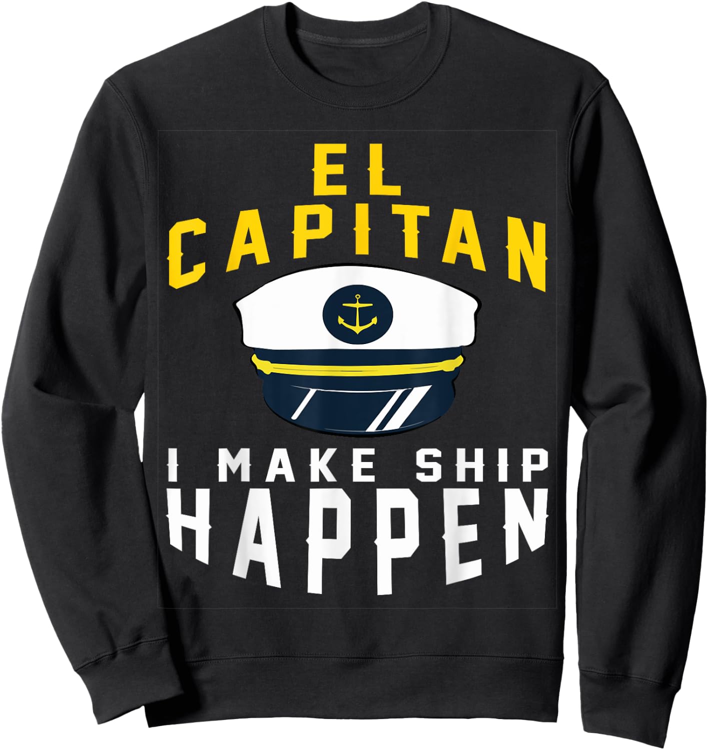 El Capitan I Make Ship Happen Funny Boating Captain Gift Men Sweatshirt - Sweatshirt | Black