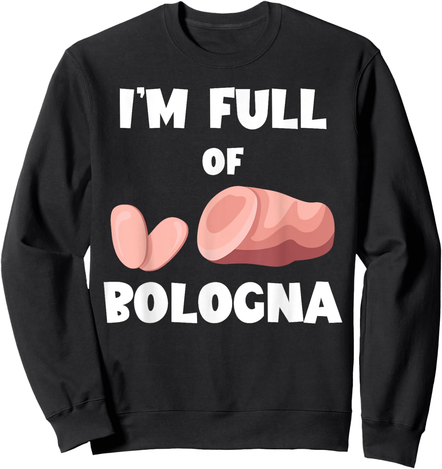 I'm Full Of Bologna Baloney Bologna Sandwich Fried Bologna Sweatshirt - Sweatshirt | Black
