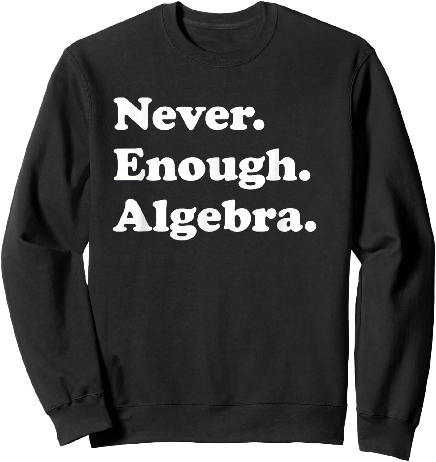 Never Enough Algebra Funny Math Teacher or Algebra Men Women Girls Kids Sweatshirt - Sweatshirt | Black