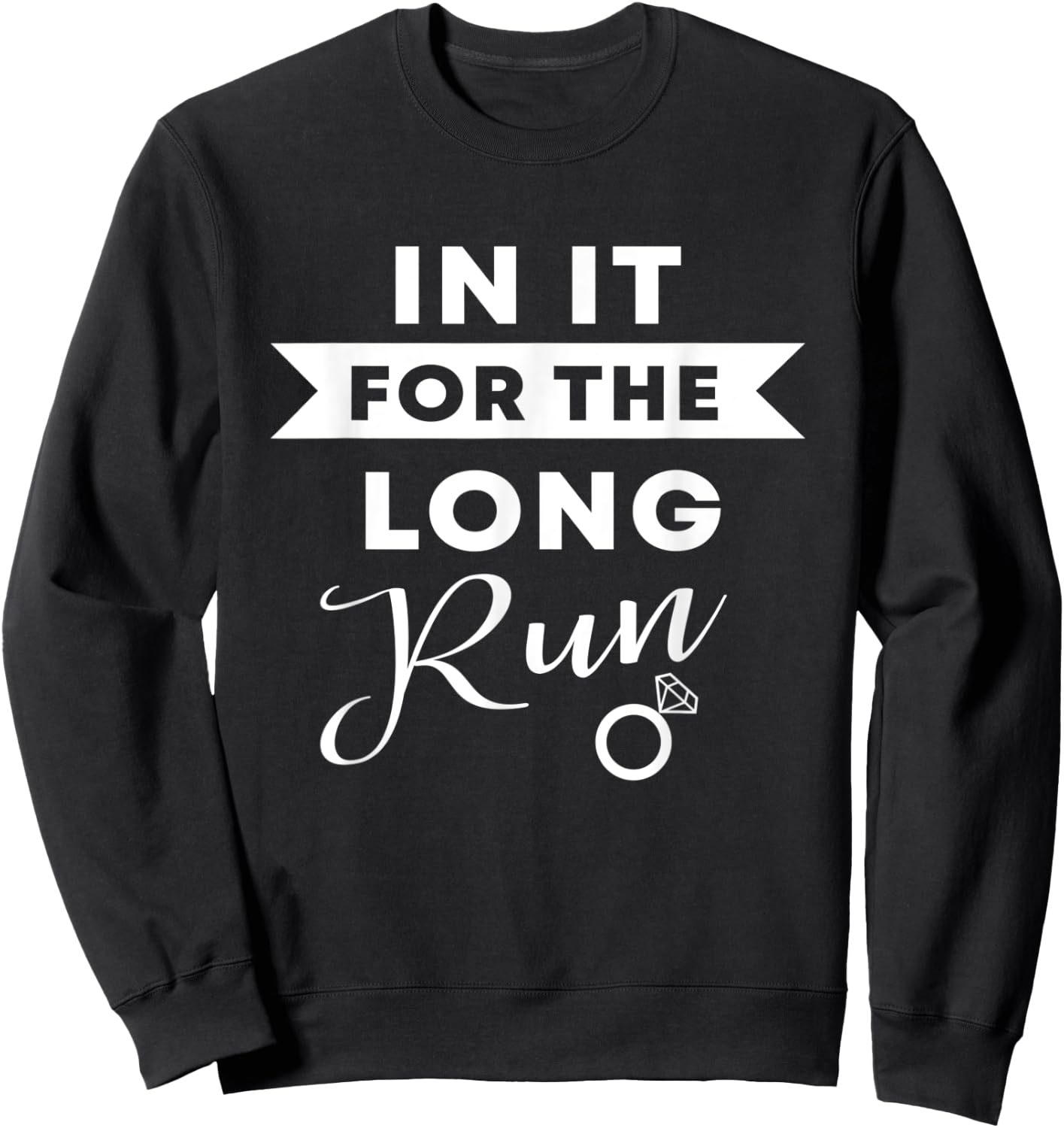 In It For The Long Run | Engaged Fitness Runner Workout Gift Sweatshirt - Sweatshirt | Black