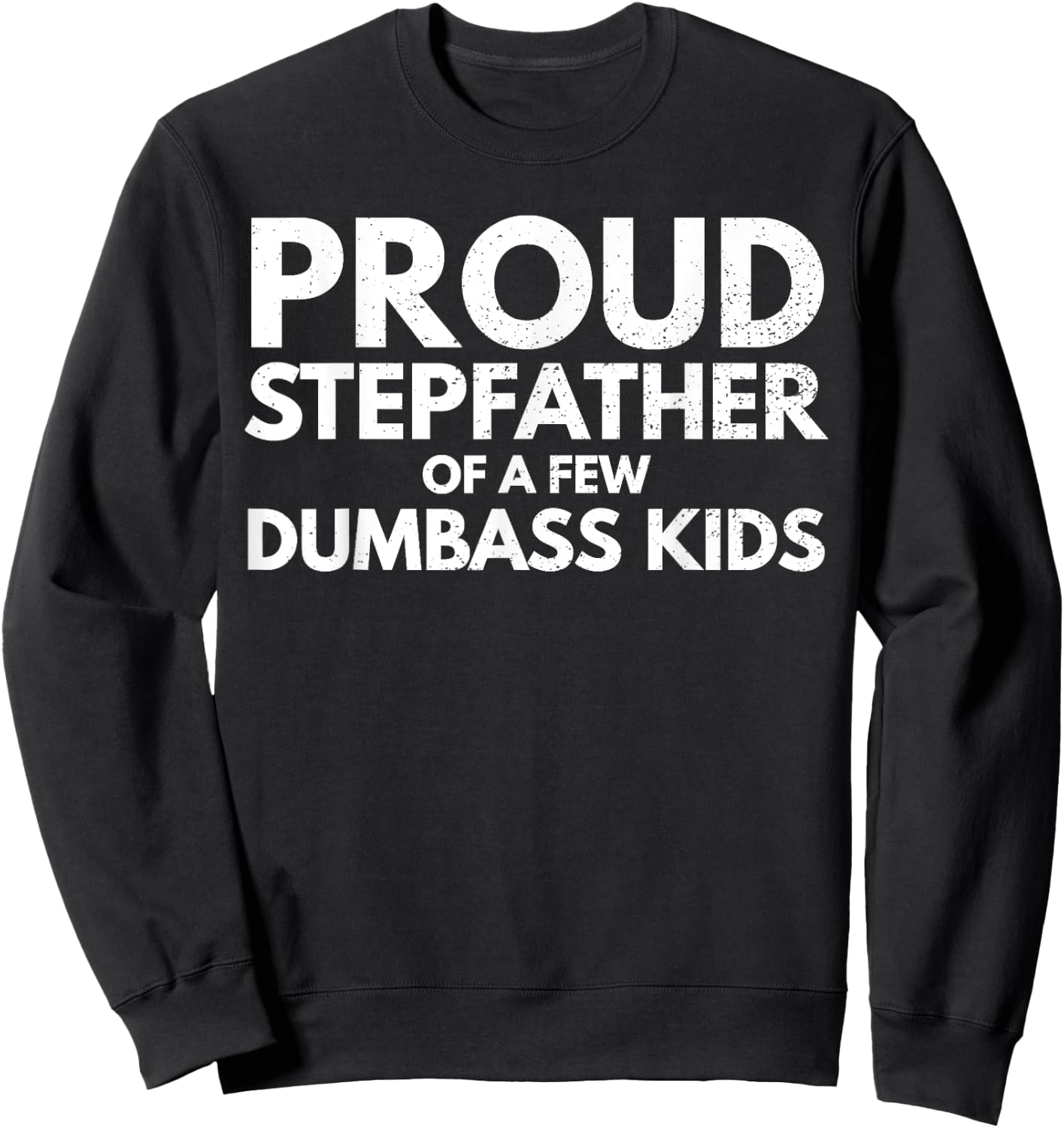 Proud Stepfather of a Few Dumbass Kids Sarcastic Stepdad Sweatshirt - Sweatshirt | Black