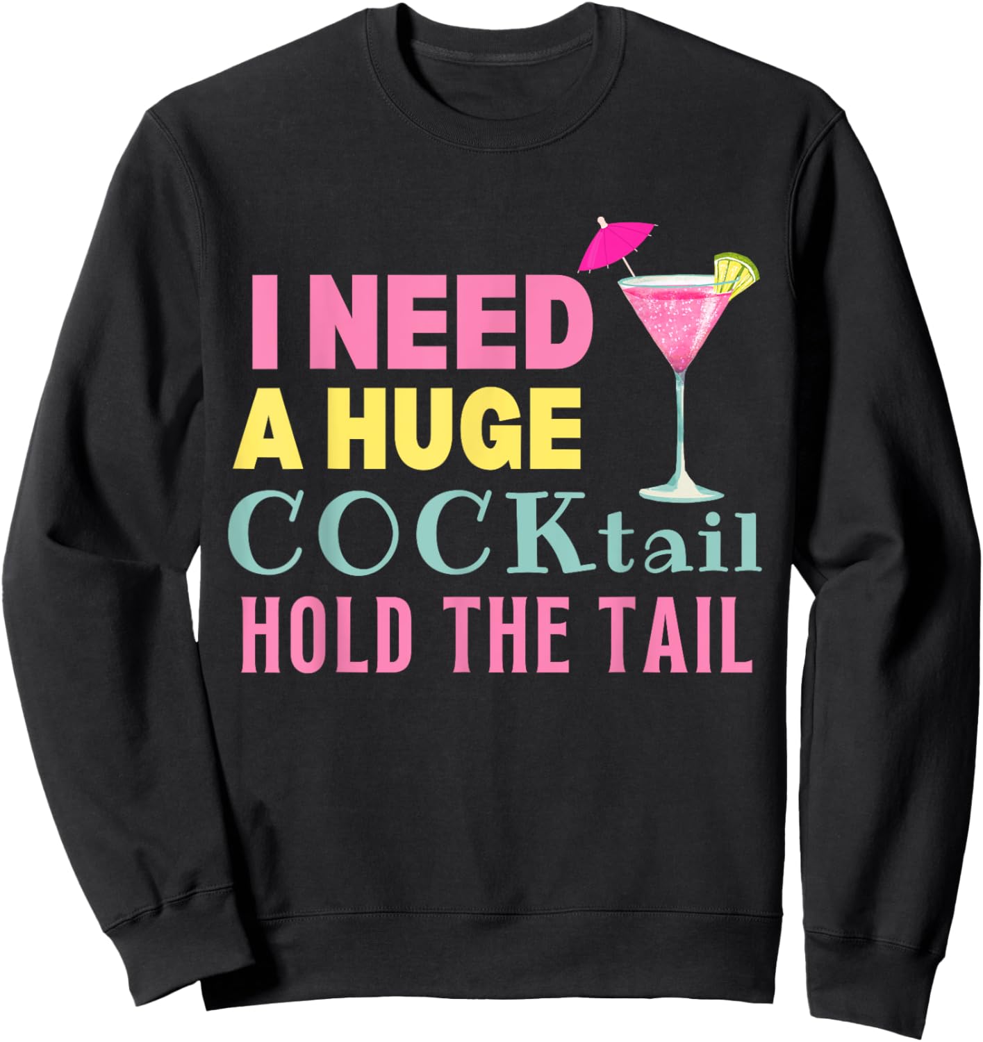 I Need a Huge COCKtail Hold the Tail Funny Drinking Humor Sweatshirt - Sweatshirt | Black