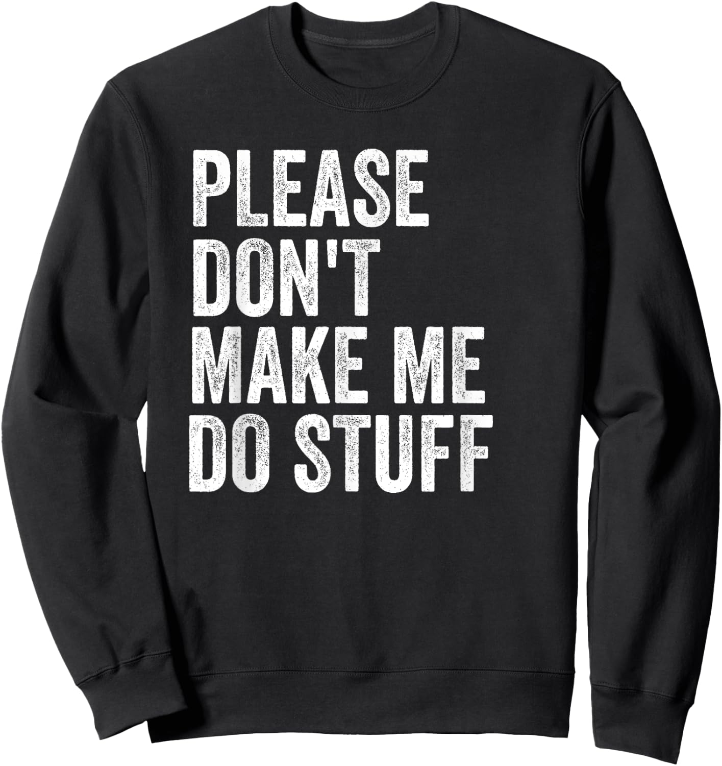 Please Don't Make Me Do Stuff Funny For Lazy Teenager Gifts Sweatshirt - Sweatshirt | Black