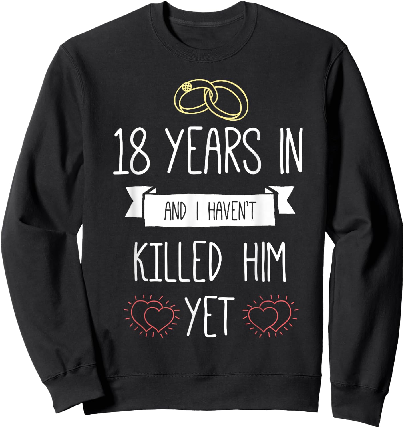 Wedding 18 Years In And I Havent Killed Him Yet Anniversary Sweatshirt - Sweatshirt | Black