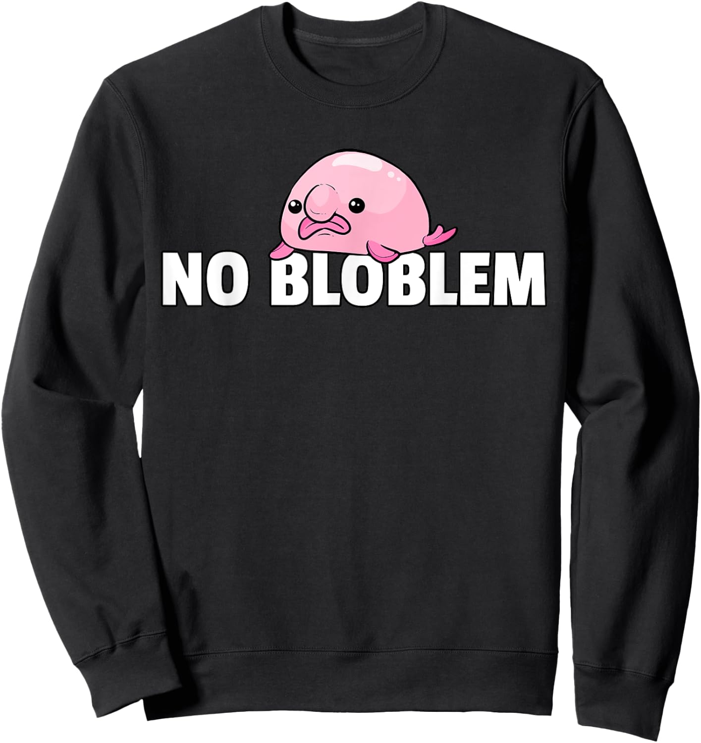 Blobfish No Bloblem Gift Funny Blob Fish Sweatshirt - Sweatshirt | Black
