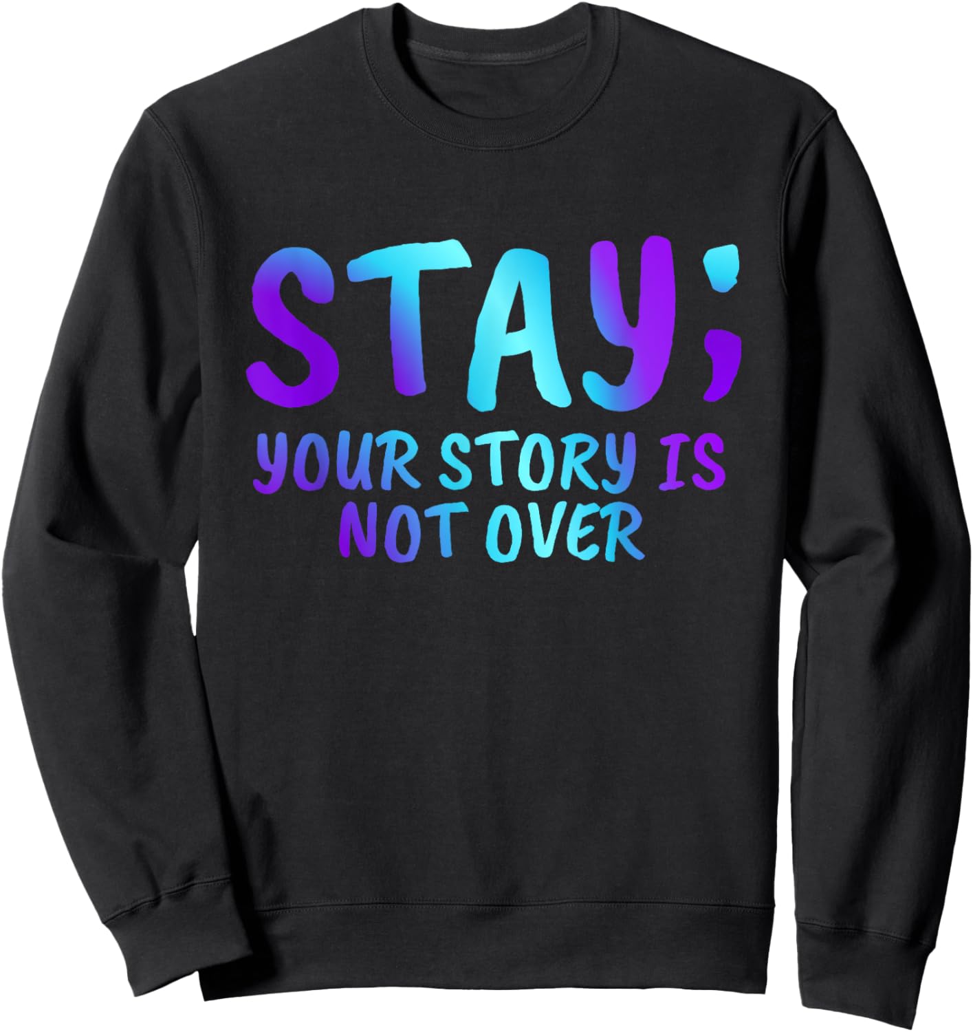Stay Your Story Is Not Over Suicide Prevention Awareness Sweatshirt - Sweatshirt | Black