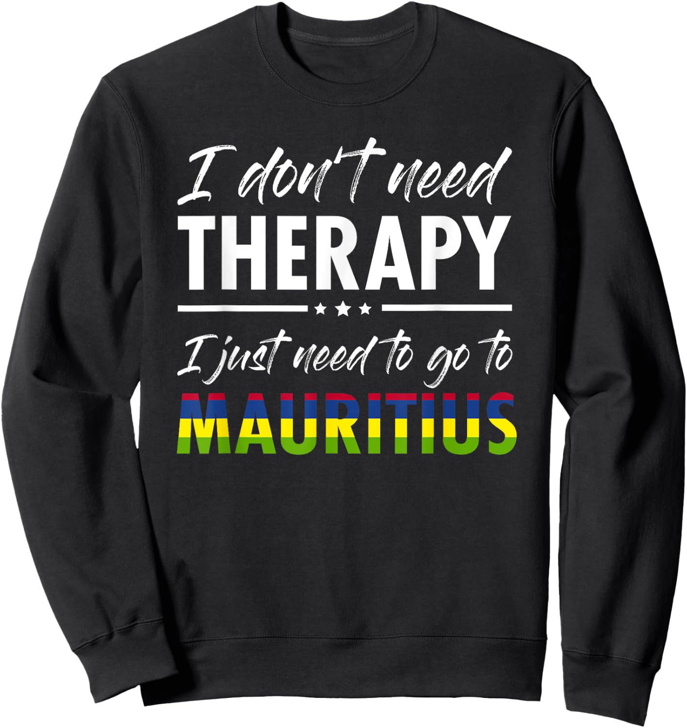 I don t need therapy I just need to go to Mauritius Sweatshirt - Sweatshirt | Black
