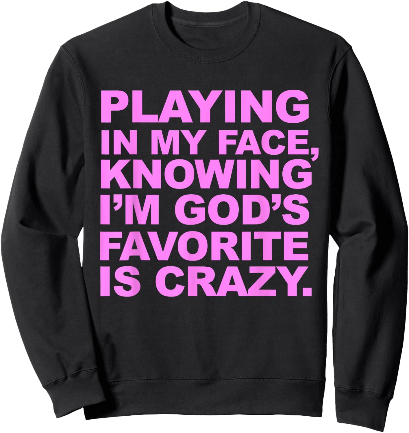 Playing In My Face Knowing I'm God's Favorite Is Crazy Sweatshirt - Sweatshirt | Black